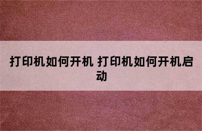 打印机如何开机 打印机如何开机启动